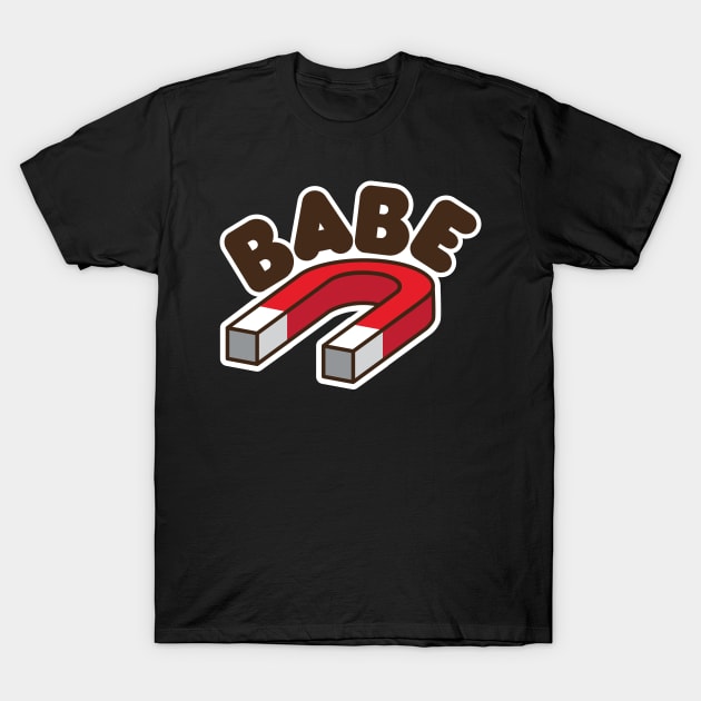 Babe Magnet T-Shirt by Bubsart78